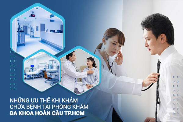 Những ưu thế khi khám chữa bệnh tại Phòng khám Đa khoa Hoàn Cầu TP.HCM